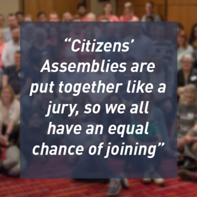 Citizens’ Assemblies are put together like a jury, so we all have an equal chance of joining