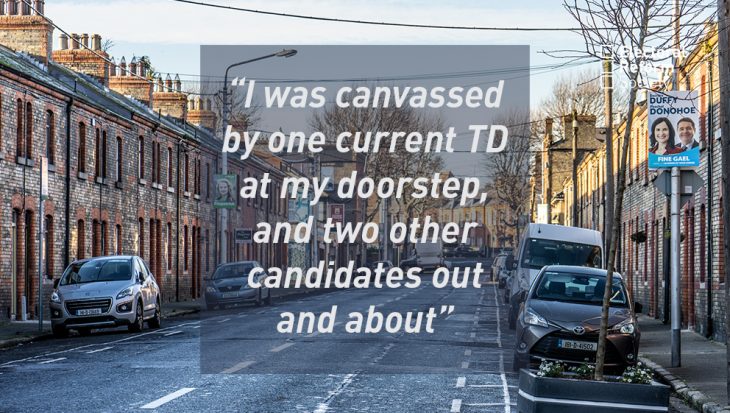 I was canvassed by one current TD at my doorstep, and two other candidates out and about