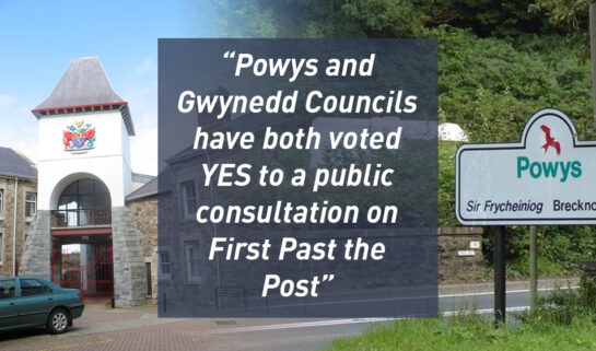 Powys and Gwynedd Councils have both voted YES to a public consultation on First Past the Post